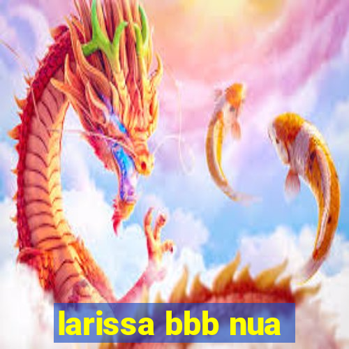 larissa bbb nua